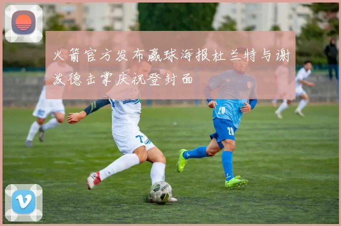 火箭官方发布赢球海报杜兰特与谢泼德击掌庆祝登封面