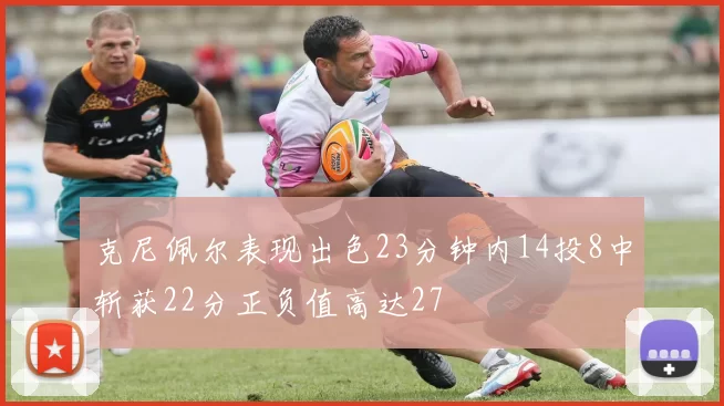 克尼佩尔表现出色23分钟内14投8中斩获22分正负值高达27